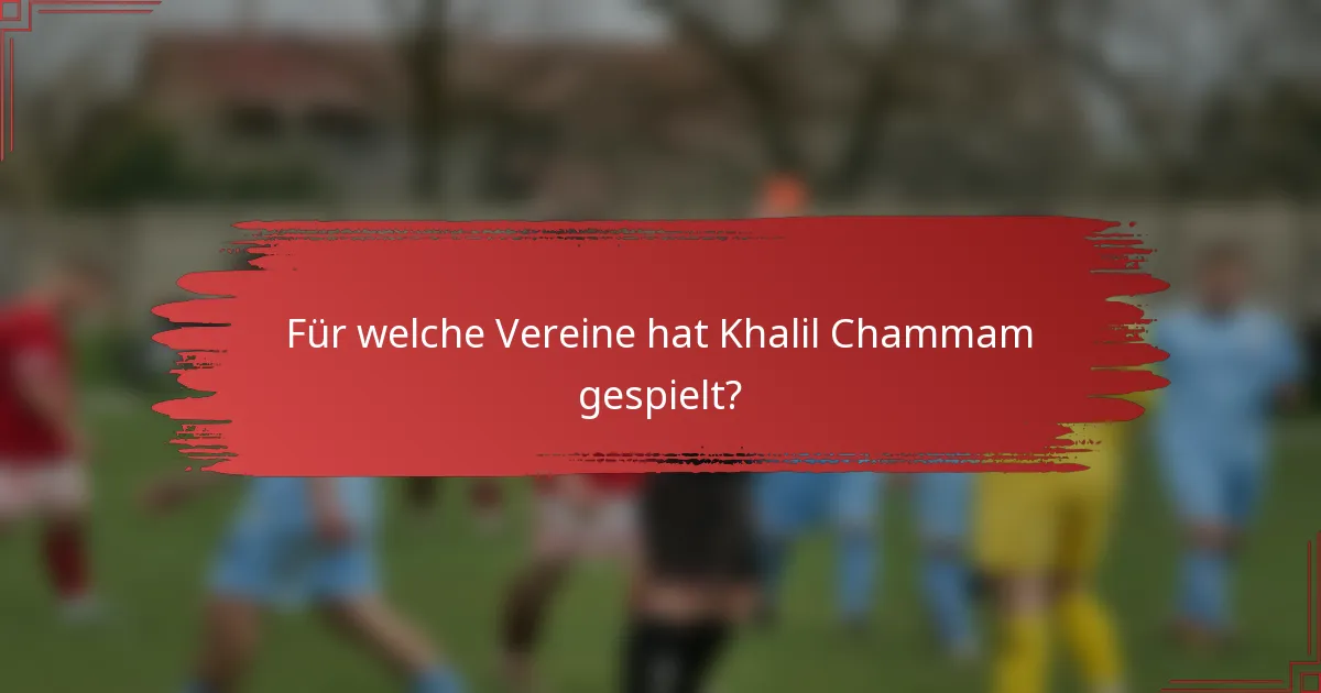 Für welche Vereine hat Khalil Chammam gespielt?