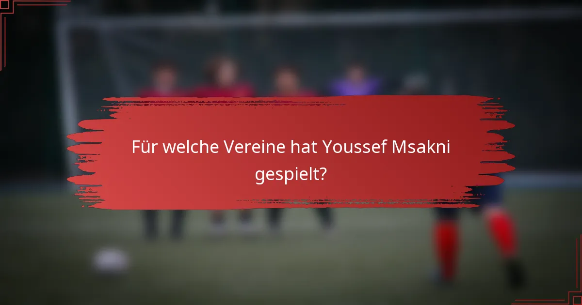 Für welche Vereine hat Youssef Msakni gespielt?