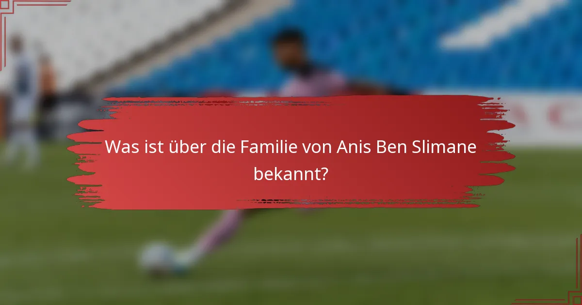 Was ist über die Familie von Anis Ben Slimane bekannt?