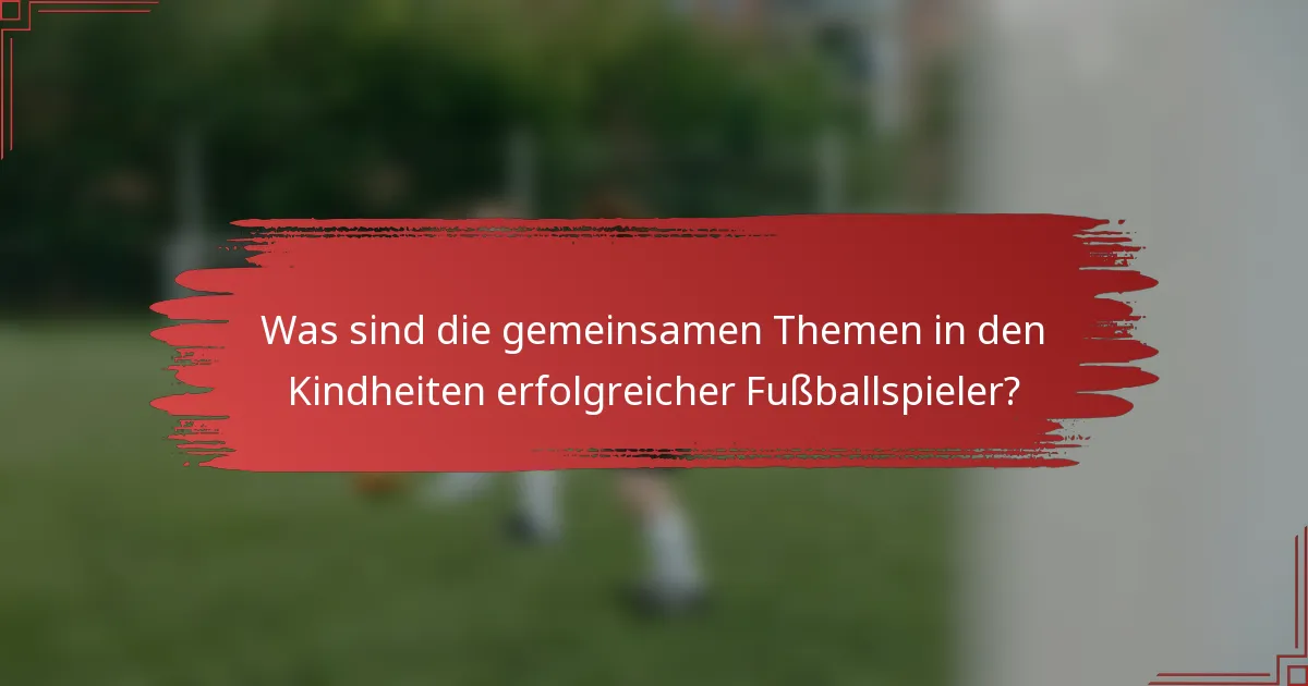 Was sind die gemeinsamen Themen in den Kindheiten erfolgreicher Fußballspieler?