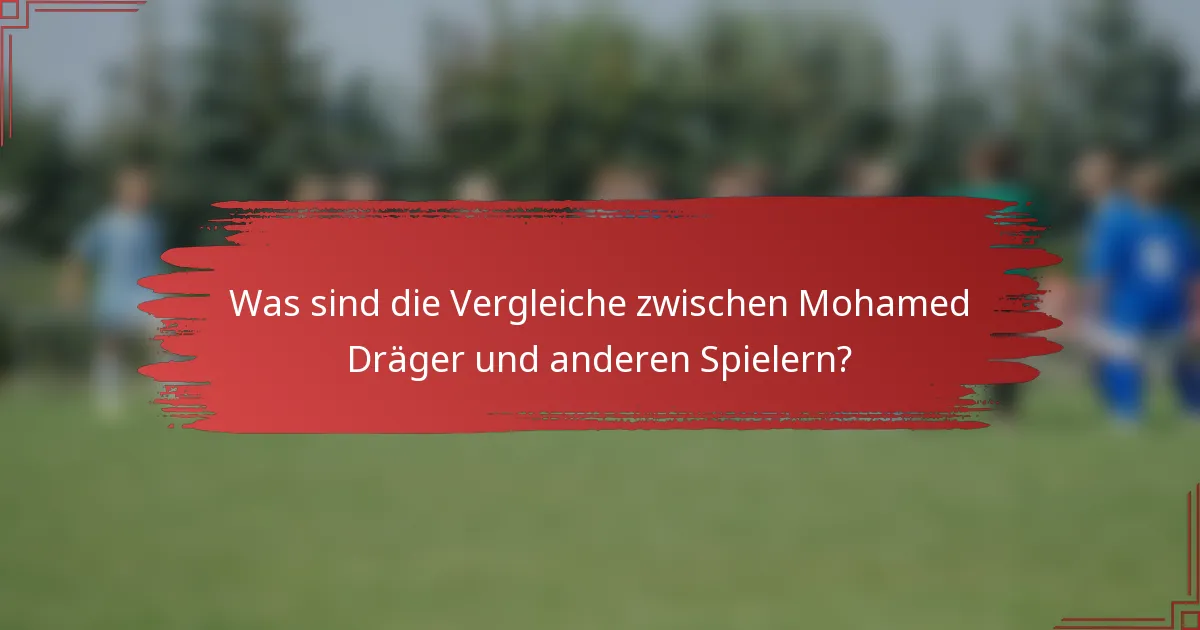 Was sind die Vergleiche zwischen Mohamed Dräger und anderen Spielern?