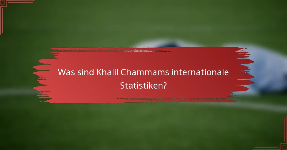 Was sind Khalil Chammams internationale Statistiken?