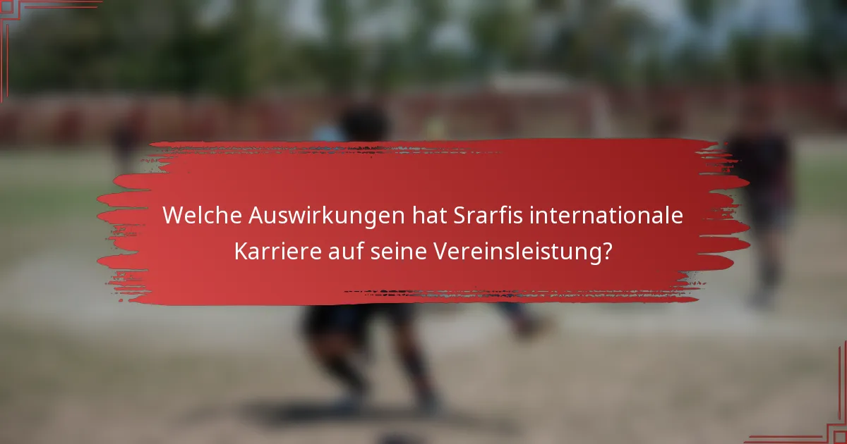 Welche Auswirkungen hat Srarfis internationale Karriere auf seine Vereinsleistung?