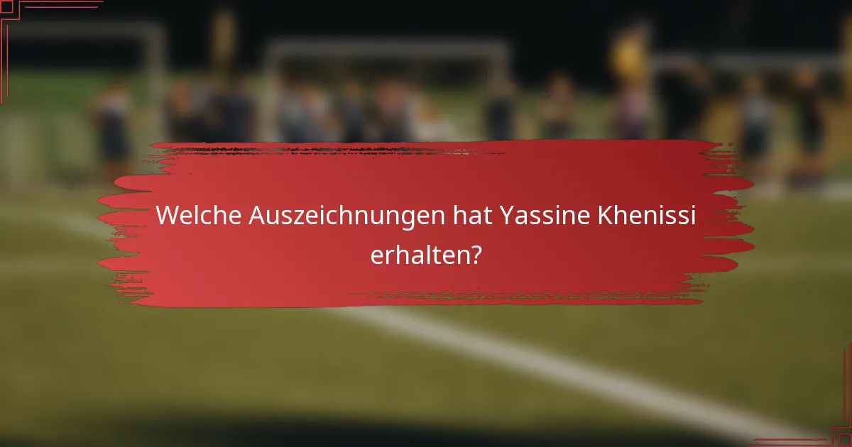 Welche Auszeichnungen hat Yassine Khenissi erhalten?