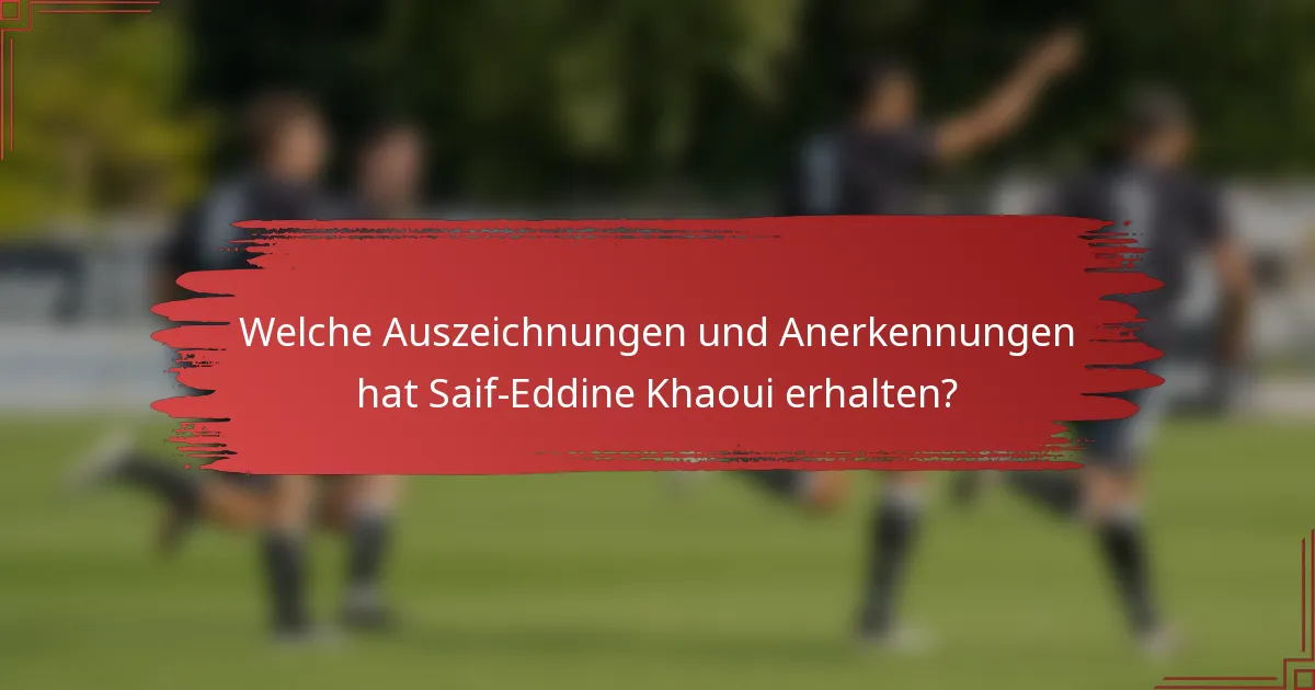 Welche Auszeichnungen und Anerkennungen hat Saif-Eddine Khaoui erhalten?