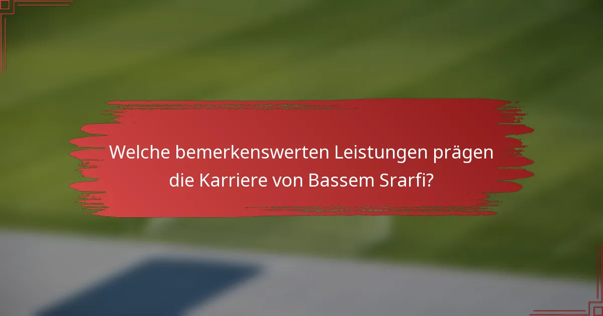Welche bemerkenswerten Leistungen prägen die Karriere von Bassem Srarfi?