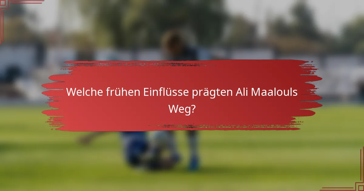 Welche frühen Einflüsse prägten Ali Maalouls Weg?