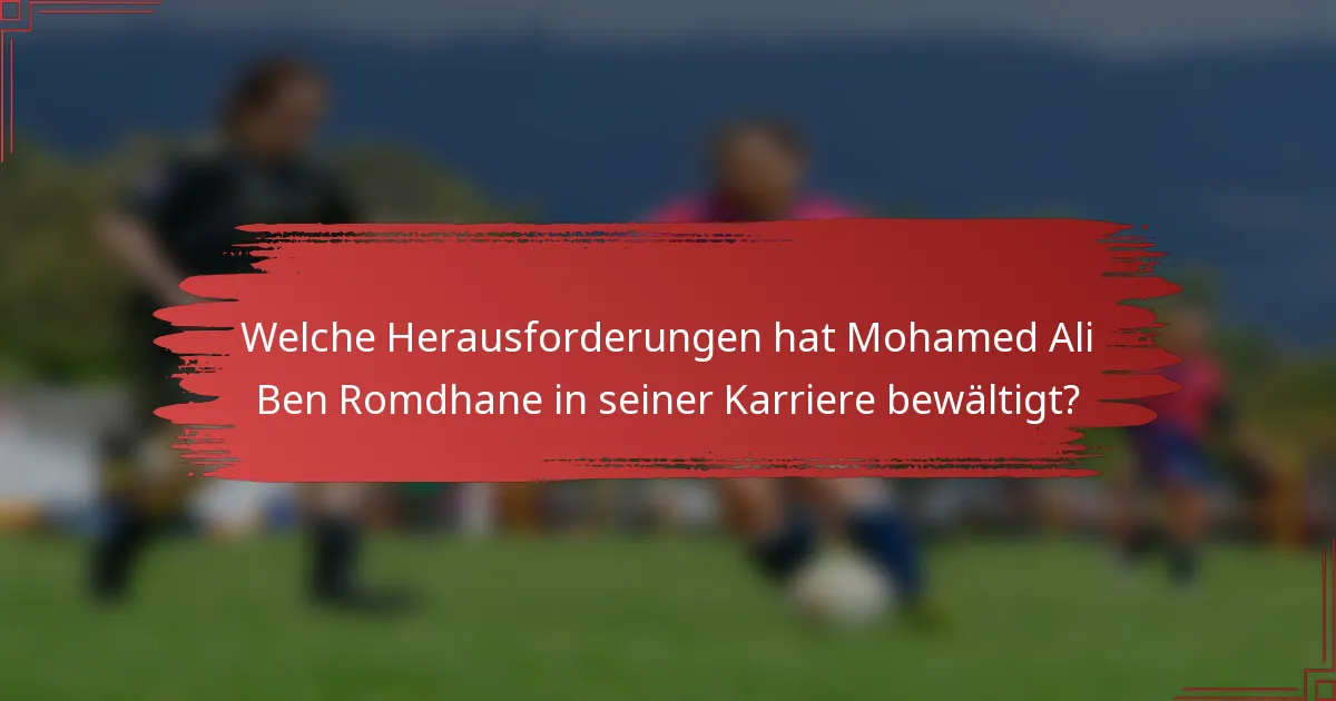 Welche Herausforderungen hat Mohamed Ali Ben Romdhane in seiner Karriere bewältigt?
