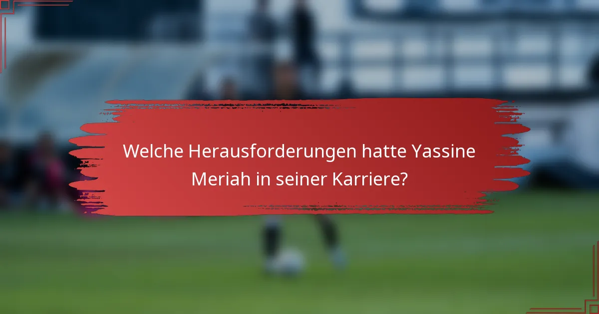 Welche Herausforderungen hatte Yassine Meriah in seiner Karriere?