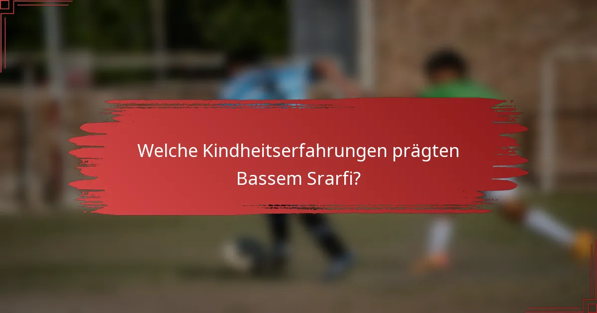 Welche Kindheitserfahrungen prägten Bassem Srarfi?