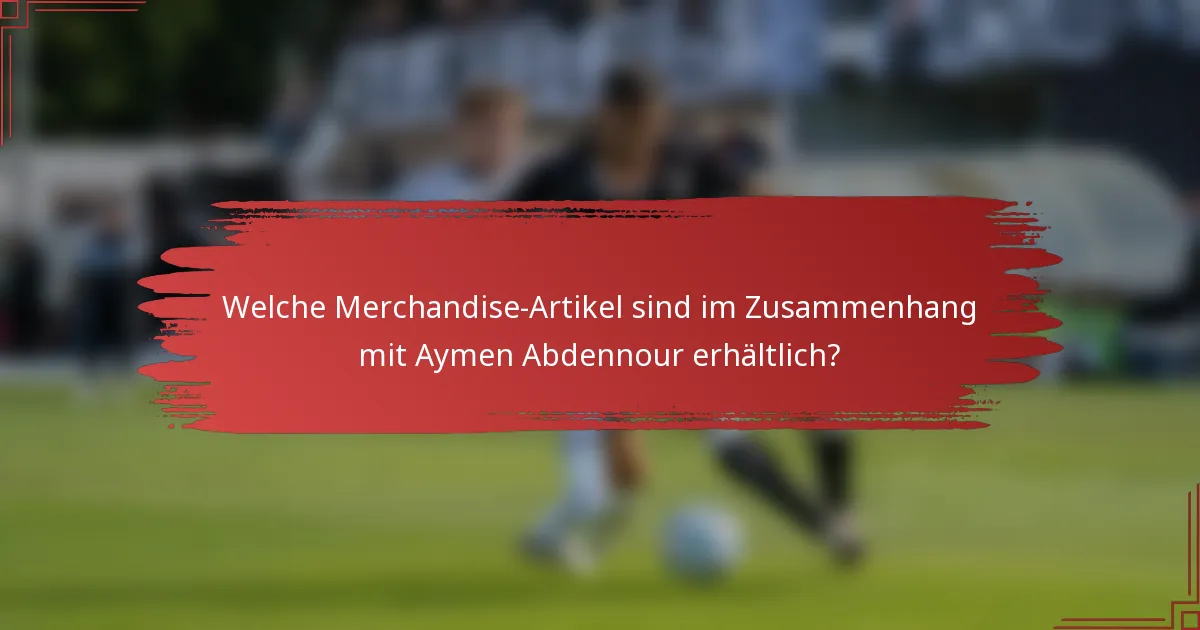 Welche Merchandise-Artikel sind im Zusammenhang mit Aymen Abdennour erhältlich?