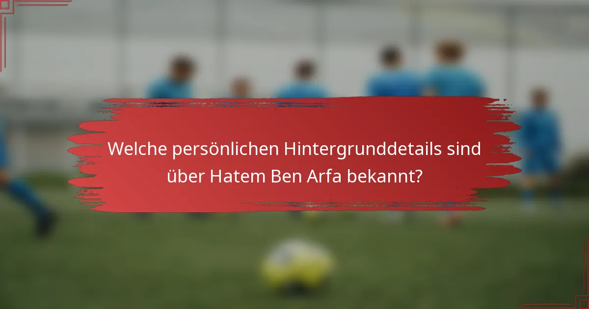 Welche persönlichen Hintergrunddetails sind über Hatem Ben Arfa bekannt?