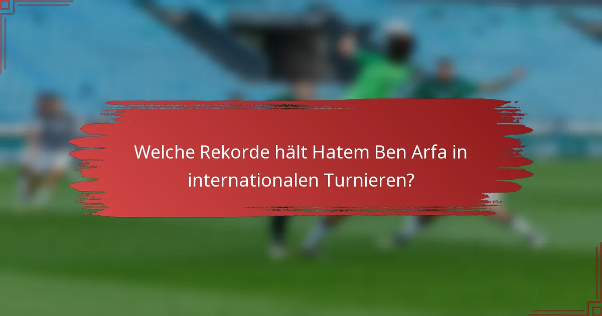 Welche Rekorde hält Hatem Ben Arfa in internationalen Turnieren?