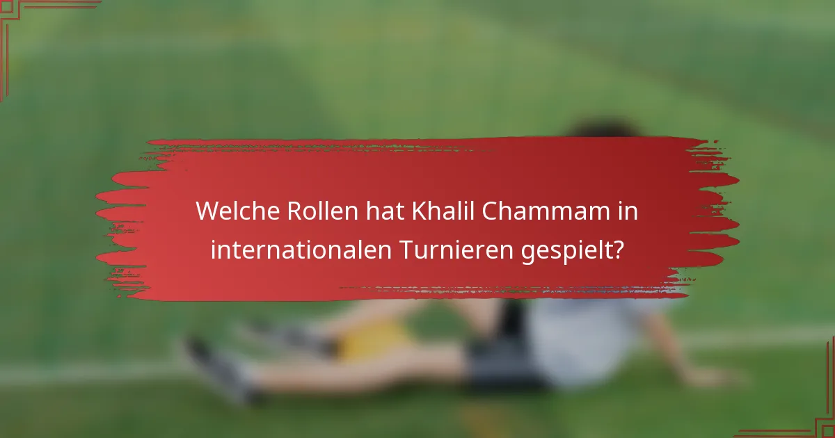 Welche Rollen hat Khalil Chammam in internationalen Turnieren gespielt?
