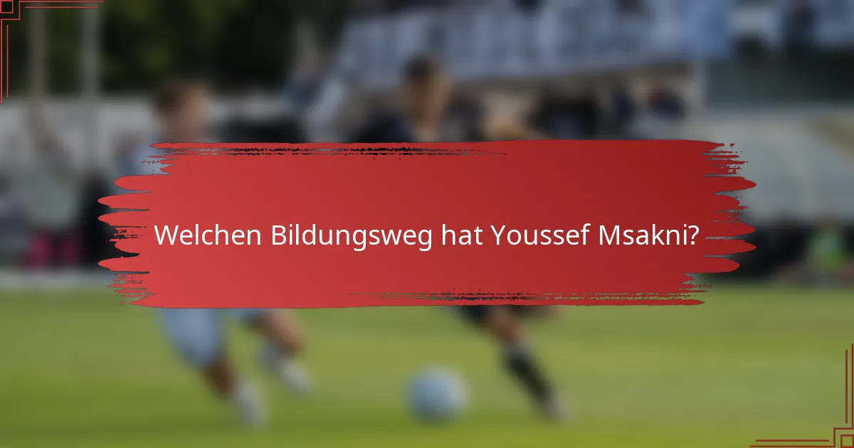 Welchen Bildungsweg hat Youssef Msakni?