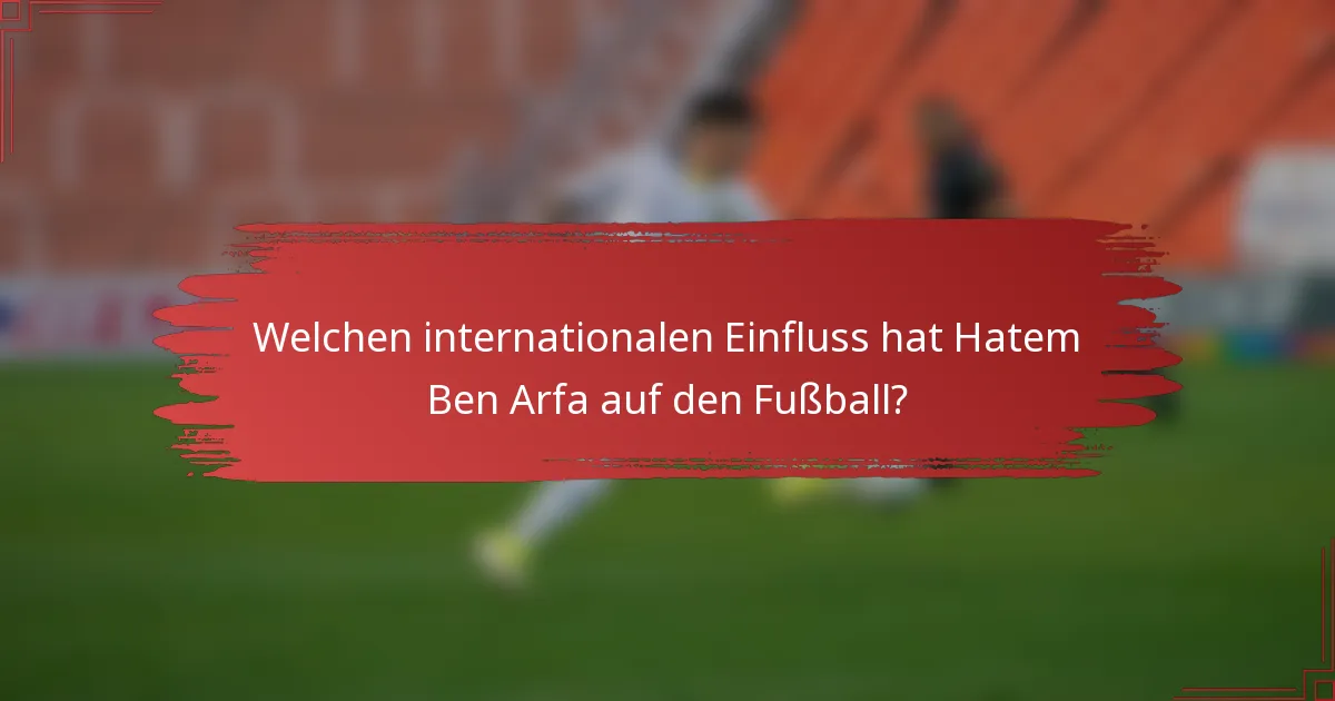 Welchen internationalen Einfluss hat Hatem Ben Arfa auf den Fußball?