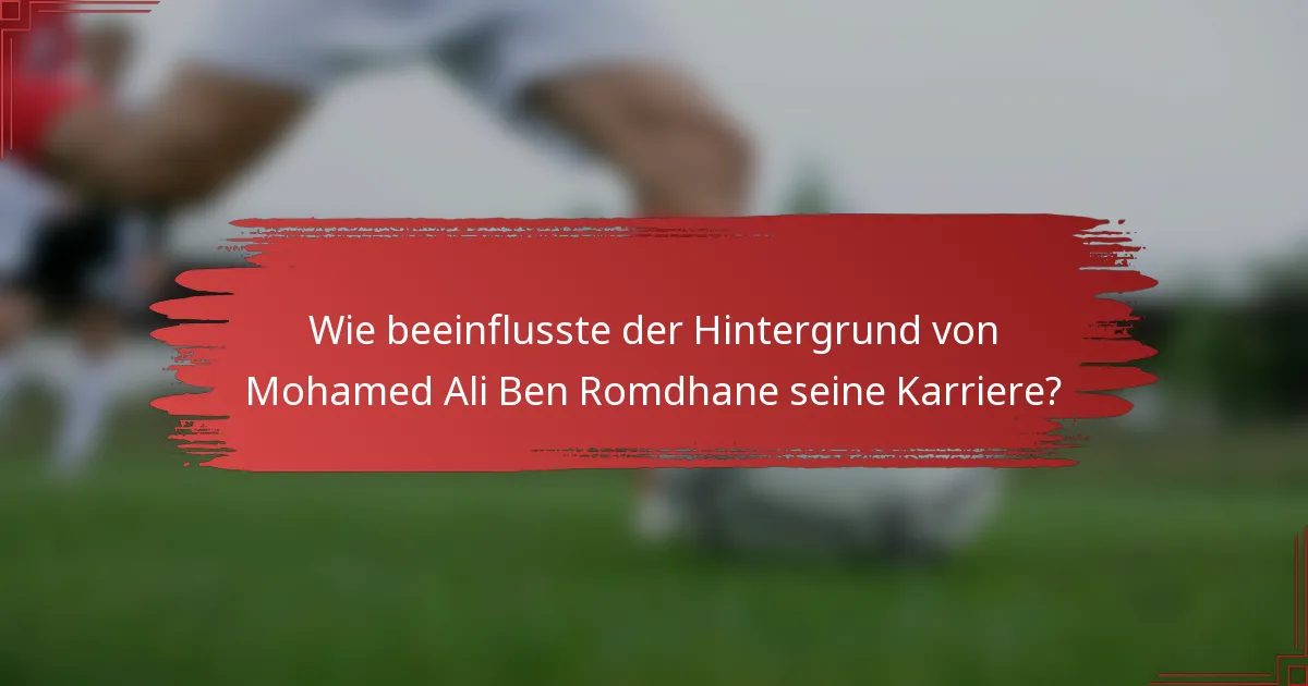 Wie beeinflusste der Hintergrund von Mohamed Ali Ben Romdhane seine Karriere?