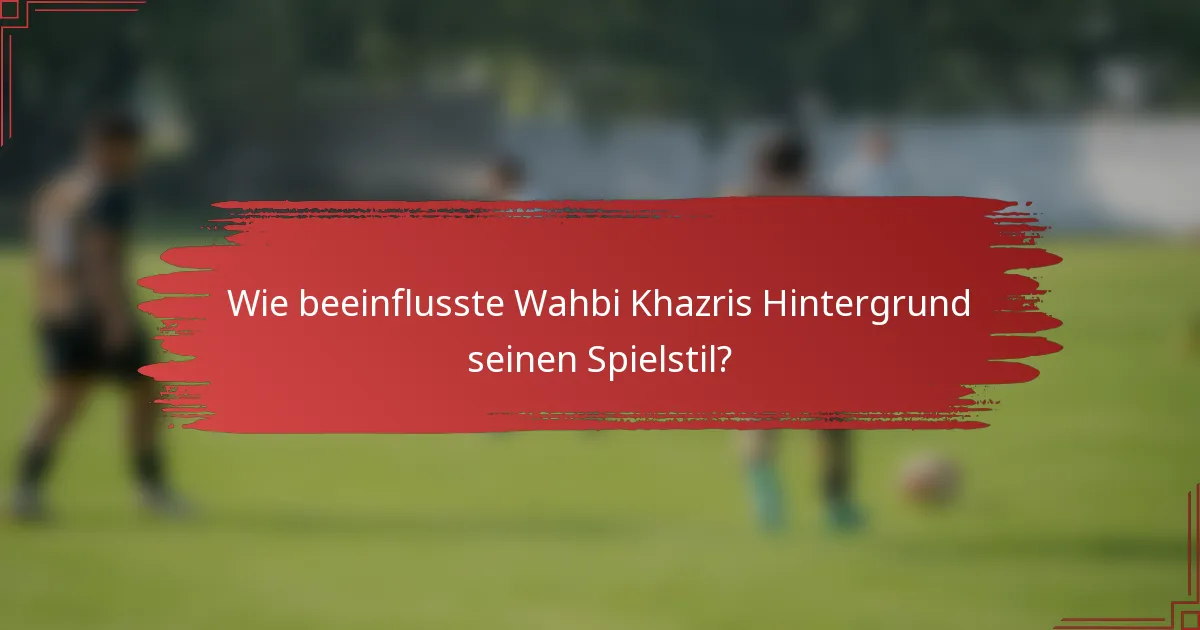 Wie beeinflusste Wahbi Khazris Hintergrund seinen Spielstil?