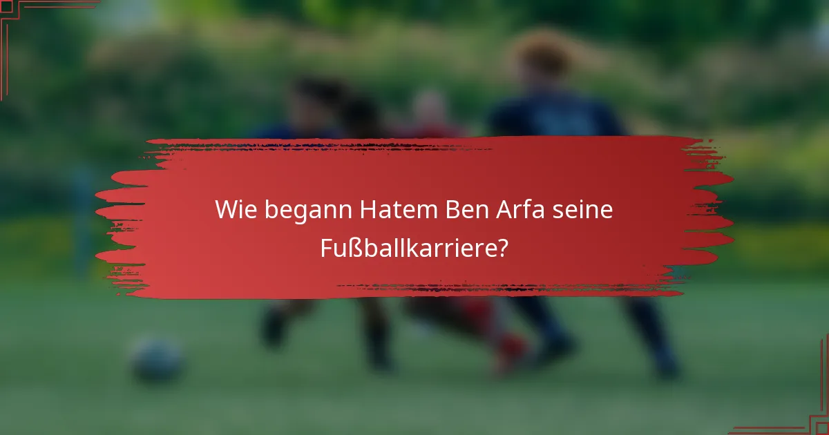 Wie begann Hatem Ben Arfa seine Fußballkarriere?