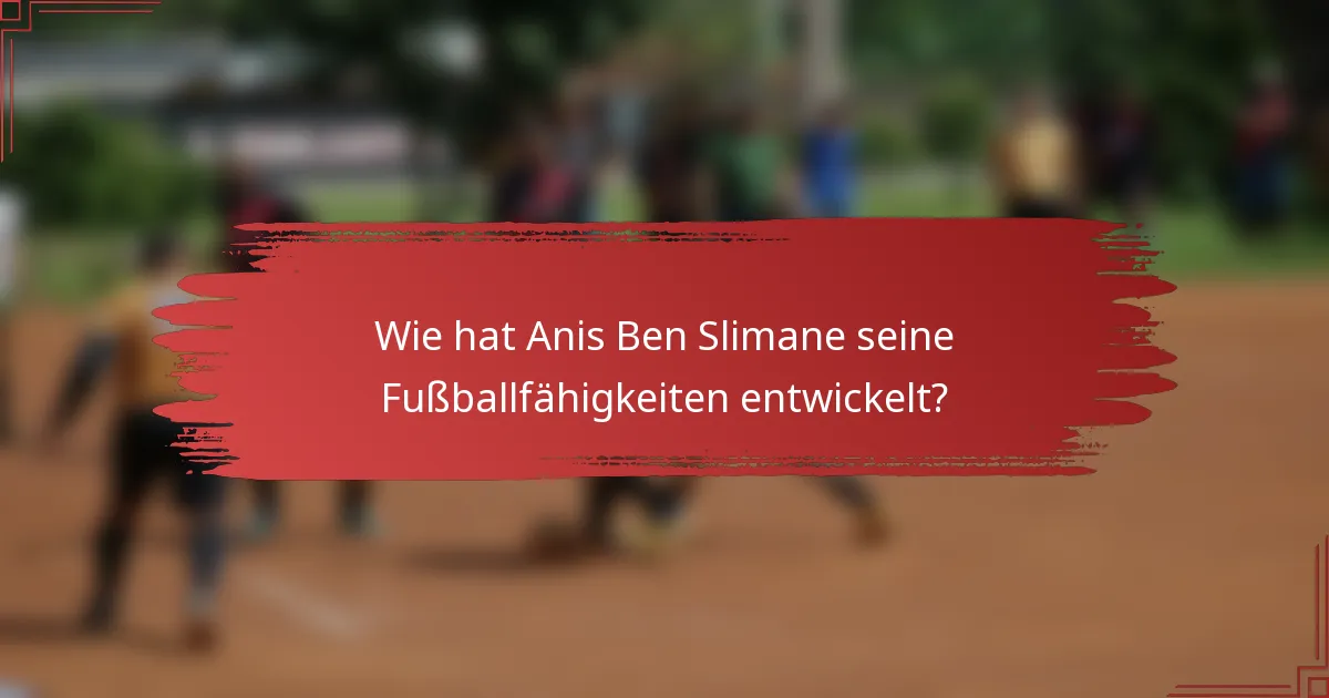 Wie hat Anis Ben Slimane seine Fußballfähigkeiten entwickelt?
