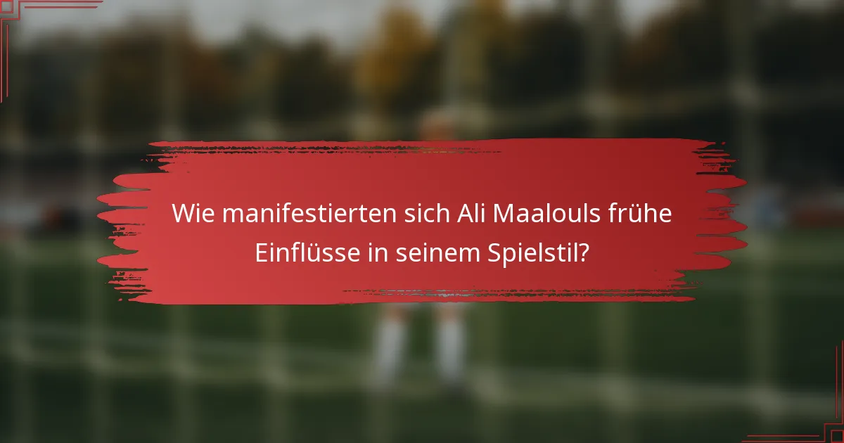 Wie manifestierten sich Ali Maalouls frühe Einflüsse in seinem Spielstil?