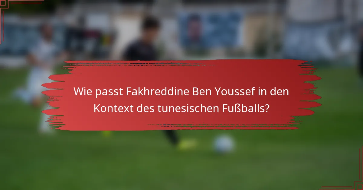 Wie passt Fakhreddine Ben Youssef in den Kontext des tunesischen Fußballs?