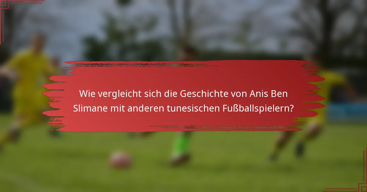 Wie vergleicht sich die Geschichte von Anis Ben Slimane mit anderen tunesischen Fußballspielern?