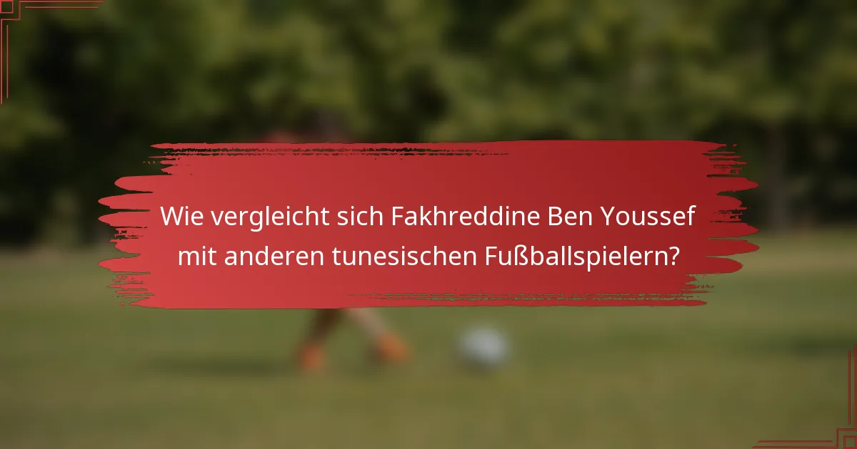 Wie vergleicht sich Fakhreddine Ben Youssef mit anderen tunesischen Fußballspielern?