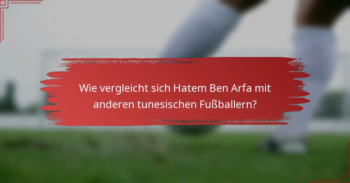 Wie vergleicht sich Hatem Ben Arfa mit anderen tunesischen Fußballern?