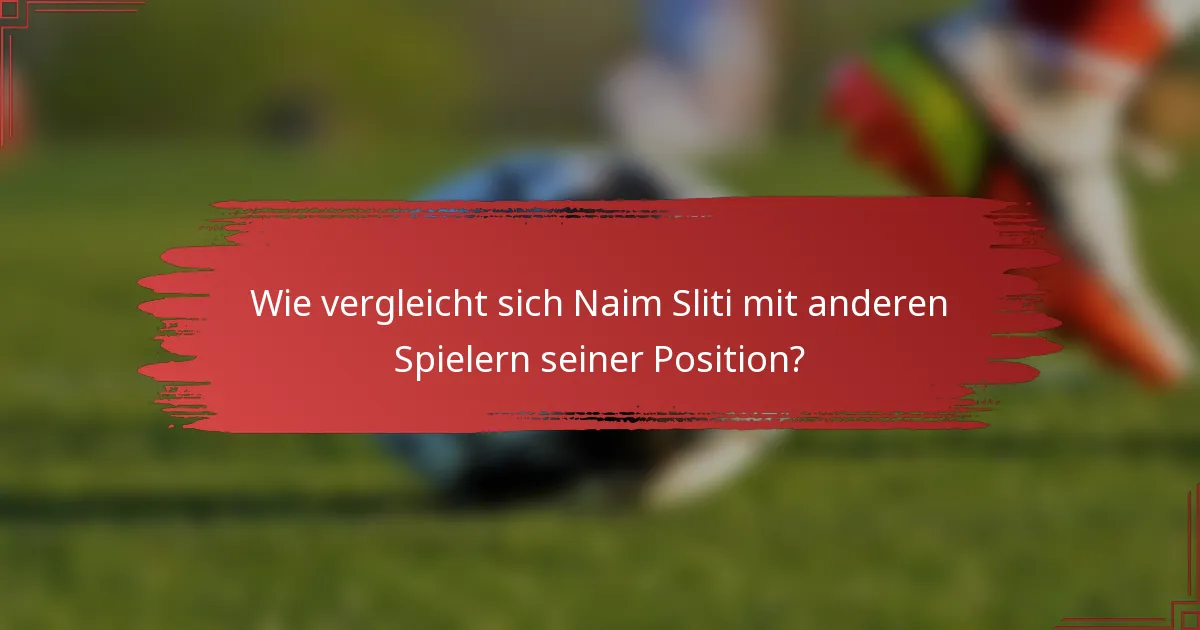 Wie vergleicht sich Naim Sliti mit anderen Spielern seiner Position?