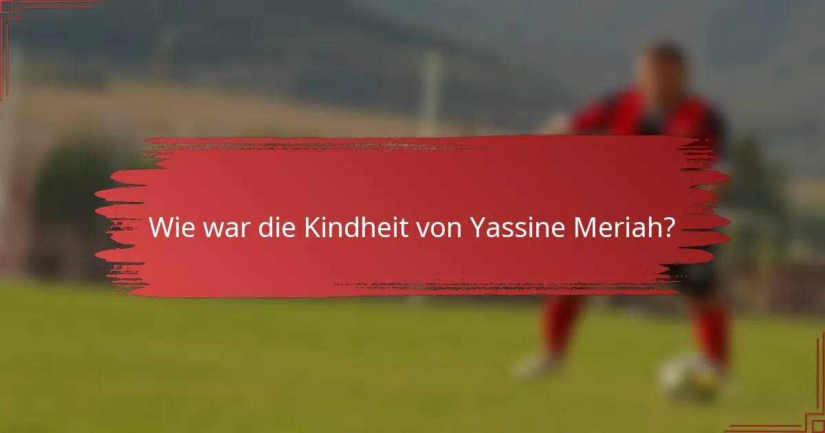 Wie war die Kindheit von Yassine Meriah?