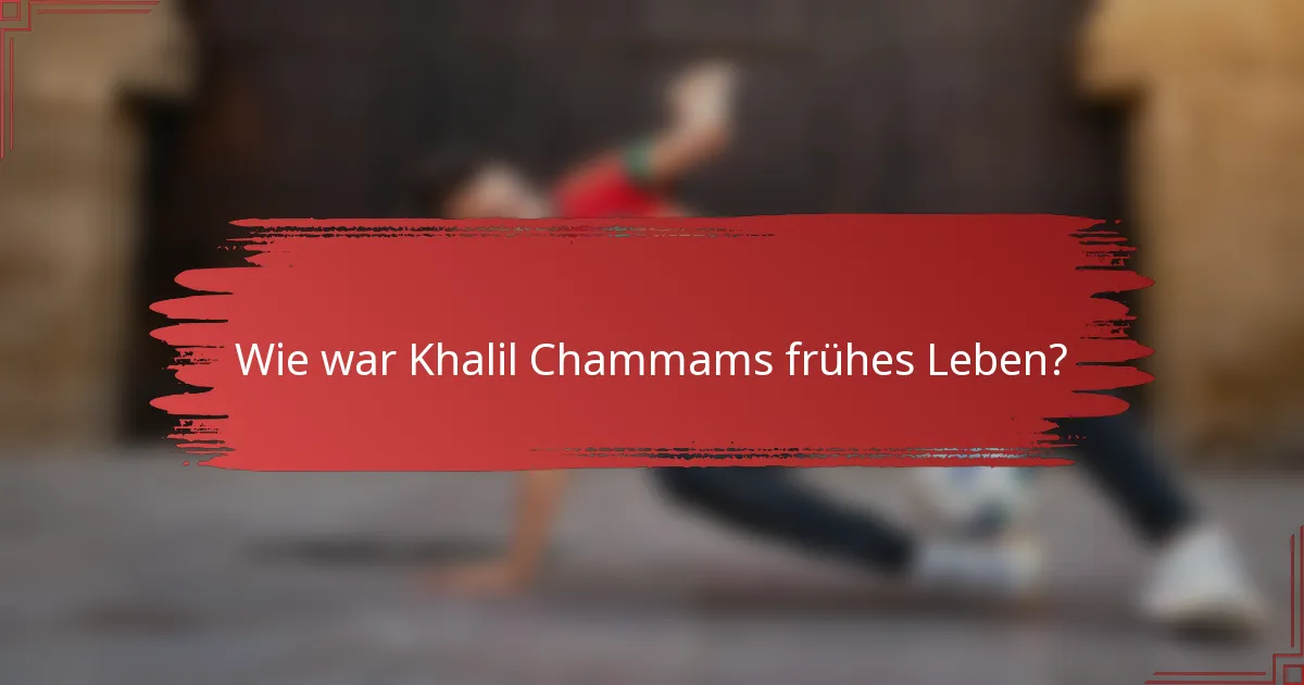 Wie war Khalil Chammams frühes Leben?