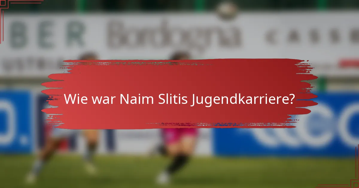 Wie war Naim Slitis Jugendkarriere?